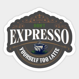 Don't Expresso Yourself Too Latte Sticker